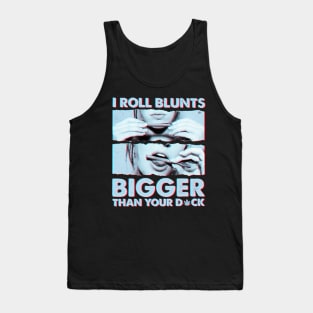 I roll blunts bigger than your Tank Top